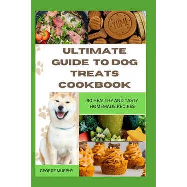 Ultimate Guide to Dog Treats Cookbook: 90 Healthy and Tasty Homemade Recipes, mouthwatering recipes, spoil puppies, adult dogs, basics art, puppy trai