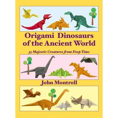 Origami Dinosaurs of the Ancient World: 35 Majestic Creatures from Deep Time