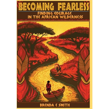 Becoming Fearless: Finding Courage in the African Wilderness