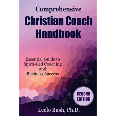 Comprehensive Christian Coach Handbook, Second Edition: Essential Guide to Spirit-Led Coaching and Business Success
