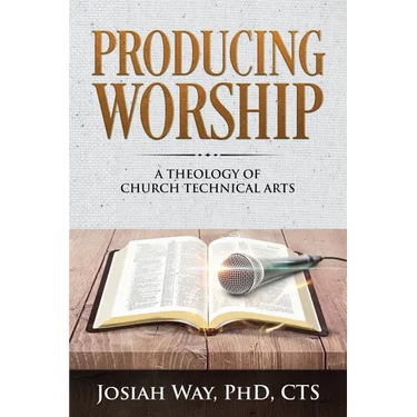 Producing Worship: A Theology of Church Technical Arts