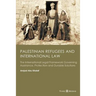 Palestinian Refugees and International Law: The International Legal Framework Governing Assistance, Protection and Durable Solutions
