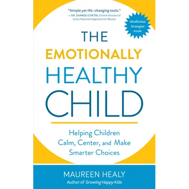 The Emotionally Healthy Child: Helping Children Calm, Center, and Make Smarter Choices