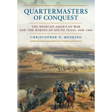 Quartermasters of Conquest: The Mexican-American War and the Making of South Texas