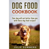 Dog Food Cookbook: Your Dog Will Eat Better Than you!