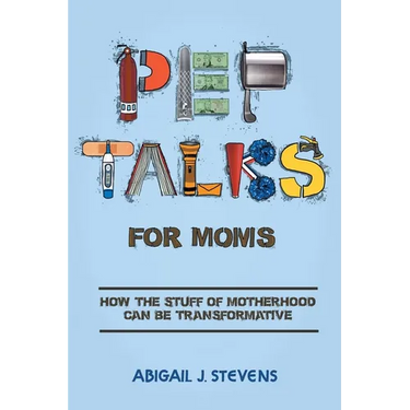 Pep Talks For Moms: how the stuff of motherhood can be transformative