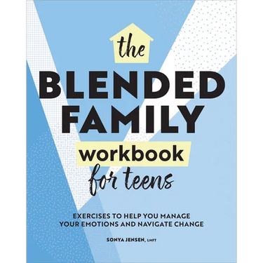 The Blended Family Workbook for Teens: Exercises to Help You Manage Your Emotions and Navigate Change