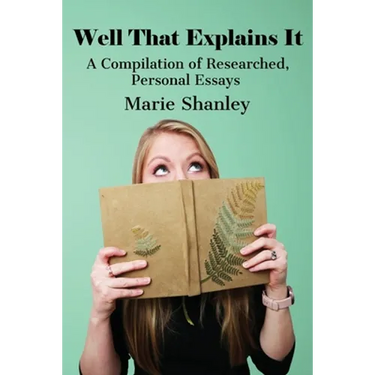 Well That Explains It: A Compilation of Researched, Personal Essays