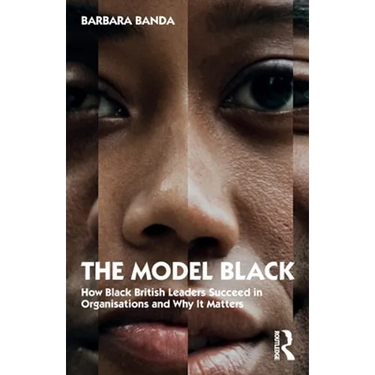 The Model Black: How Black British Leaders Succeed in Organisations and Why It Matters