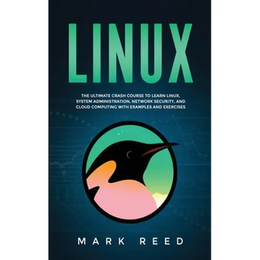 Linux: The ultimate crash course to learn Linux, system administration, network security, and cloud computing with examples and exercises
