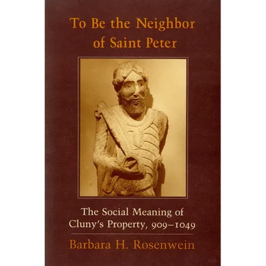 To Be the Neighbor of Saint Peter: The Social Meaning of Cluny's Property, 909 1049