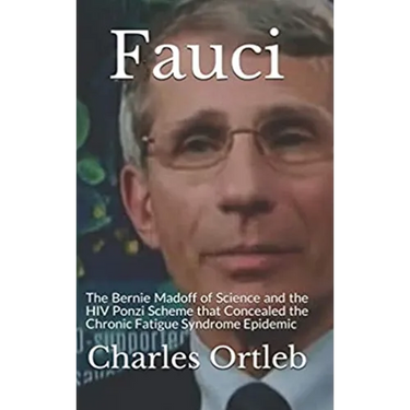 Fauci: The Bernie Madoff of Science and the HIV Ponzi Scheme that Concealed the Chronic Fatigue Syndrome Epidemic