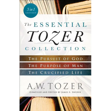 The Essential Tozer Collection: The Pursuit of God, the Purpose of Man, and the Crucified Life