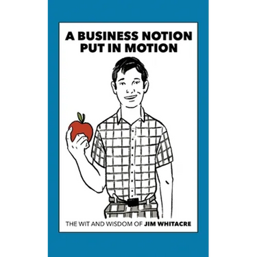 A Business Notion Put in Motion: The Wit and Wisdom of Jim Whitacre
