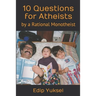 10 Questions for Atheists: by a Rational Monotheist