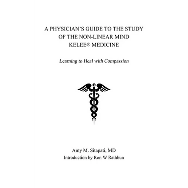 A Physician's Guide to the Study of the Non-Linear Mind - Kelee(R) Medicine: Learning to Heal with Compassion