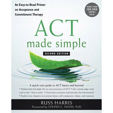 ACT Made Simple: An Easy-To-Read Primer on Acceptance and Commitment Therapy