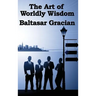 The Art of Worldly Wisdom: A Classical Guide to Prudence and Human Conduct