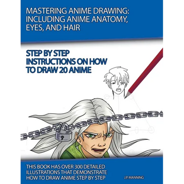 Mastering Anime Drawing: Including Anime Anatomy, Eyes, and Hair