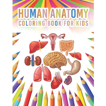 Human Anatomy Coloring Book For Kids: My First Human Body Parts And Human Anatomy Workbook Entertaining And Instructive Guide For Kids Ages 4, 5, 6, 7