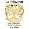 Kintsukuroi Heart; More Beautiful For Having Been Broken