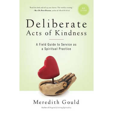 Deliberate Acts of Kindness: A Field Guide to Service As a Spiritual Practice