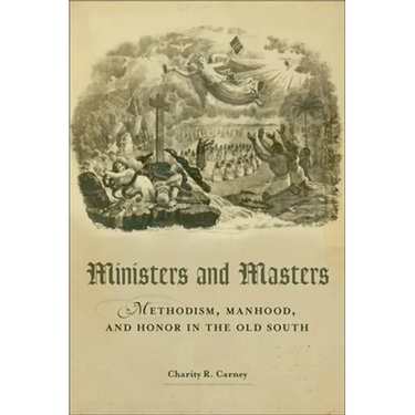 Ministers and Masters: Methodism, Manhood, and Honor in the Old South