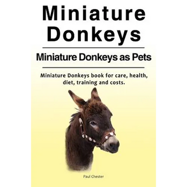 Miniature Donkeys. Miniature Donkeys as Pets. Miniature Donkeys book for care, health, diet, training and costs.