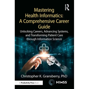Mastering Health Informatics: A Comprehensive Career Guide: Unlocking Careers, Advancing Systems, and Transforming Patient Care Through Information Sc