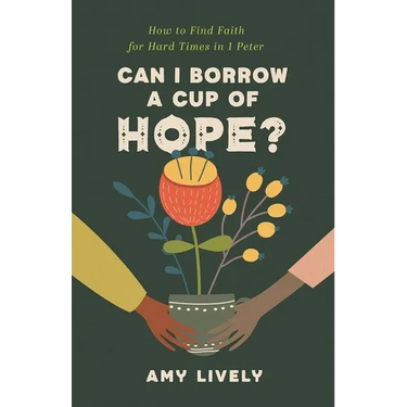 Can I Borrow a Cup of Hope?: How to Find Faith for Hard Times in 1 Peter