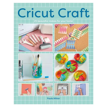 Cricut Craft: 25 Beautiful Makes for Your Home