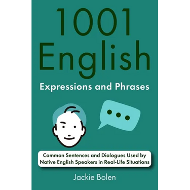 1001 English Expressions and Phrases: Common Sentences and Dialogues Used by Native English Speakers in Real-Life Situations
