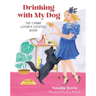 Drinking with My Dog: The Canine Lover's Cocktail Book