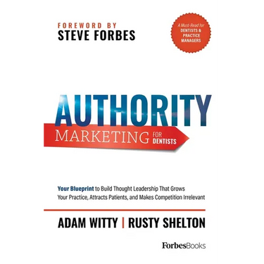 Authority Marketing for Dentists: Your Blueprint to Build Thought Leadership That Grows Your Practice, Attracts Patients, and Makes Competition Irrele