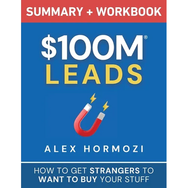 $100M Leads Summary & Workbook: How to Get Strangers To Want To Buy Your Stuff