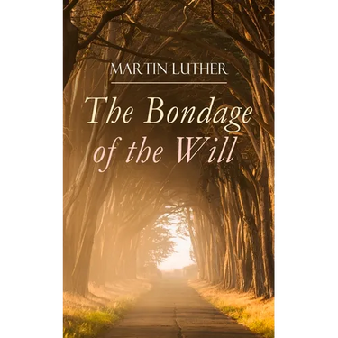 The Bondage of the Will: Luther's Reply to Erasmus' On Free Will