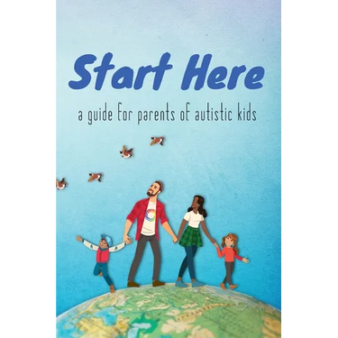 Start Here: a guide for parents of autistic kids