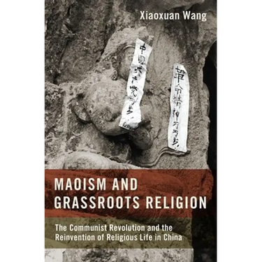 Maoism and Grassroots Religion: The Communist Revolution and the Reinvention of Religious Life in China