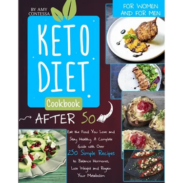 Keto Diet Cookbook After 50: Eat the Food You Love and Stay Healthy. A Complete Guide with Over 250 Simple Recipes to Balance Hormones, Lose Weight, a