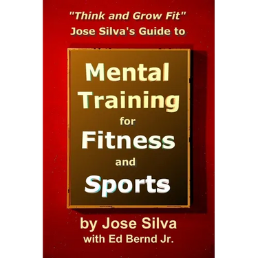 Jose Silva's Guide to Mental Training for Fitness and Sports: Think and Grow Fit