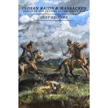 Indian Raids and Massacres: Essays on the Central Plains Indian War