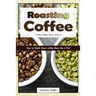 Roasting Coffee: How to Roast Green Coffee Beans like a Pro