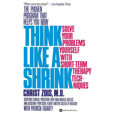 Think Like a Shrink: Solve Your Problems Yourself with Short Term Therapy Techniques