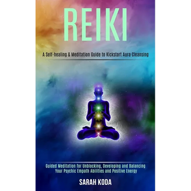 Reiki: Guided Meditation for Unblocking, Developing and Balancing Your Psychic Empath Abilities and Positive Energy (A Self-healing & Meditation Guide