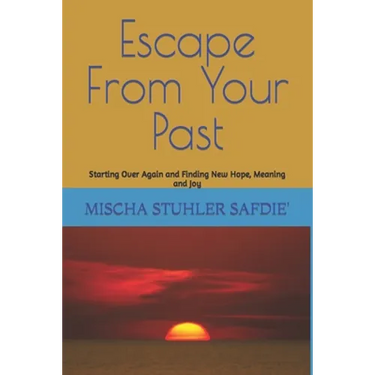 Escape From Your Past: Starting Over Again and Finding New Hope, Meaning and Joy