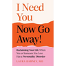 I Need You... Now Go Away!: Reclaiming Your Life When Someone You Love Has a Personality Disorder