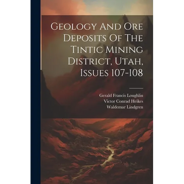 Geology And Ore Deposits Of The Tintic Mining District, Utah, Issues 107-108
