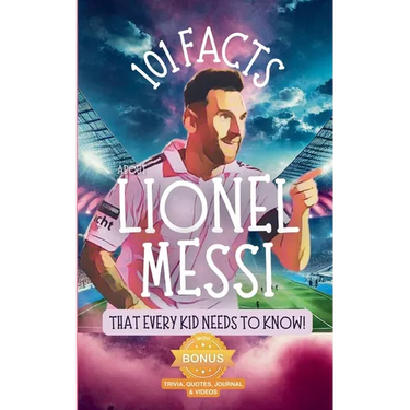 101 Facts About Lionel Messi That Every Kid Needs to Know!