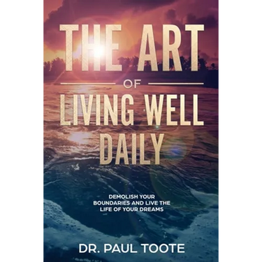 The Art of Living Well Daily: Demolish Your Boundaries & Live the Life of Your Dreams
