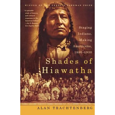 Shades of Hiawatha: Staging Indians, Making Americans, 1880-1930